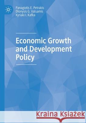 Economic Growth and Development Policy Panagiotis E. Petrakis Dionysis G. Valsamis Kyriaki I. Kafka 9783030431839 Palgrave MacMillan
