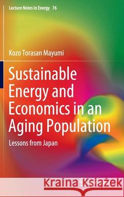 Sustainable Energy and Economics in an Aging Population: Lessons from Japan Mayumi, Kozo Torasan 9783030432249