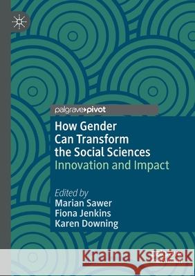 How Gender Can Transform the Social Sciences: Innovation and Impact Marian Sawer Fiona Jenkins Karen Downing 9783030432386