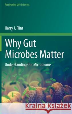 Why Gut Microbes Matter: Understanding Our Microbiome Flint, Harry J. 9783030432454 Springer