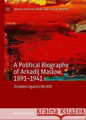 A Political Biography of Arkadij Maslow, 1891-1941: Dissident Against His Will Kessler, Mario 9783030432560 Palgrave MacMillan