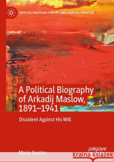 A Political Biography of Arkadij Maslow, 1891-1941: Dissident Against His Will Mario Kessler 9783030432591 Palgrave MacMillan