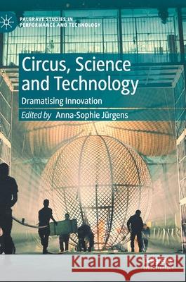 Circus, Science and Technology: Dramatising Innovation Jürgens, Anna-Sophie 9783030432973 Palgrave MacMillan