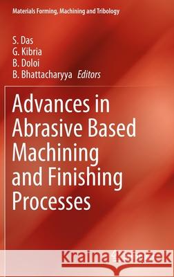 Advances in Abrasive Based Machining and Finishing Processes Somnath Das Golam Kibria B. Doloi 9783030433116 Springer
