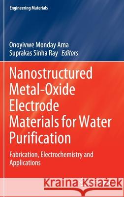 Nanostructured Metal-Oxide Electrode Materials for Water Purification: Fabrication, Electrochemistry and Applications Ama, Onoyivwe Monday 9783030433451