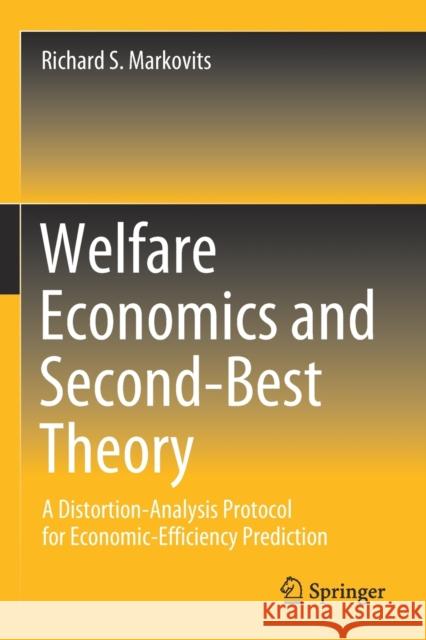 Welfare Economics and Second-Best Theory: A Distortion-Analysis Protocol for Economic-Efficiency Prediction Richard S. Markovits 9783030433628