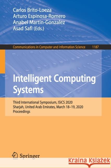 Intelligent Computing Systems: Third International Symposium, Isics 2020, Sharjah, United Arab Emirates, March 18-19, 2020, Proceedings Brito-Loeza, Carlos 9783030433635