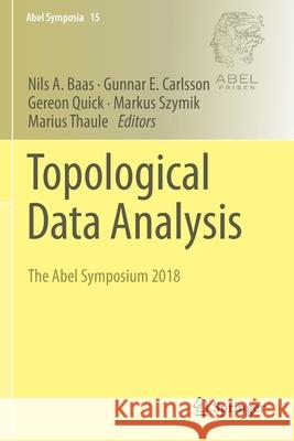 Topological Data Analysis: The Abel Symposium 2018 Nils A. Baas Gunnar E. Carlsson Gereon Quick 9783030434106