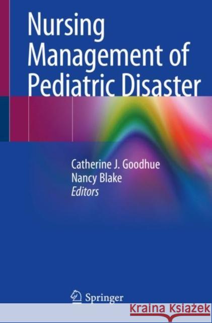Nursing Management of Pediatric Disaster Catherine J. Goodhue Nancy Blake 9783030434274 Springer