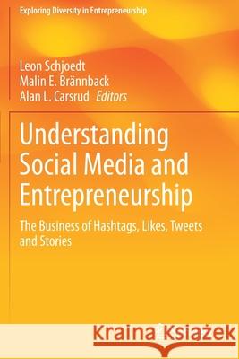 Understanding Social Media and Entrepreneurship: The Business of Hashtags, Likes, Tweets and Stories Leon Schjoedt Malin E. Br 9783030434557 Springer