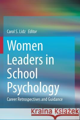 Women Leaders in School Psychology: Career Retrospectives and Guidance Carol S. Lidz 9783030435455 Springer