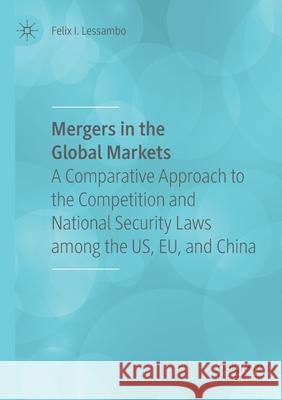 Mergers in the Global Markets: A Comparative Approach to the Competition and National Security Laws Among the Us, Eu, and China Felix I. Lessambo 9783030435608 Palgrave MacMillan