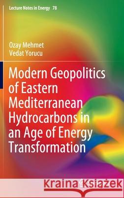 Modern Geopolitics of Eastern Mediterranean Hydrocarbons in an Age of Energy Transformation Ozay Mehmet Vedat Yorucu 9783030435844