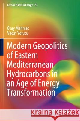 Modern Geopolitics of Eastern Mediterranean Hydrocarbons in an Age of Energy Transformation Ozay Mehmet Vedat Yorucu 9783030435875