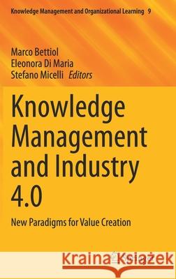 Knowledge Management and Industry 4.0: New Paradigms for Value Creation Bettiol, Marco 9783030435882 Springer