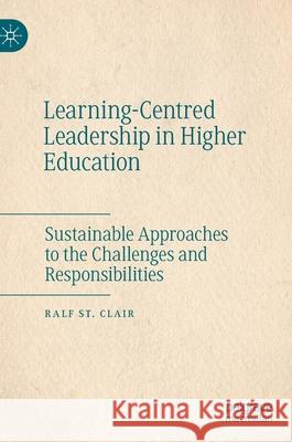 Learning-Centred Leadership in Higher Education: Sustainable Approaches to the Challenges and Responsibilities St Clair, Ralf 9783030435967