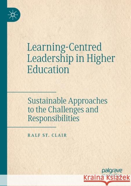 Learning-Centred Leadership in Higher Education: Sustainable Approaches to the Challenges and Responsibilities Ralf S 9783030435998 Palgrave MacMillan