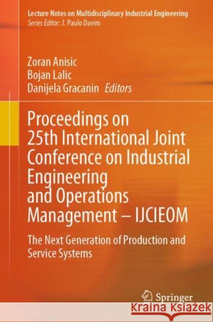 Proceedings on 25th International Joint Conference on Industrial Engineering and Operations Management - Ijcieom: The Next Generation of Production an Anisic, Zoran 9783030436155 Springer