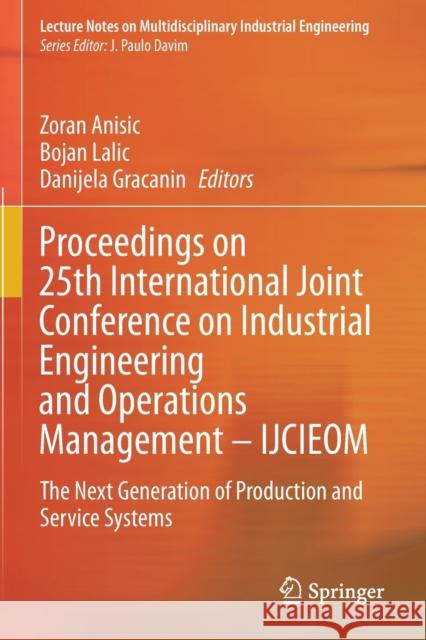 Proceedings on 25th International Joint Conference on Industrial Engineering and Operations Management - Ijcieom: The Next Generation of Production an Zoran Anisic Bojan Lalic Danijela Gracanin 9783030436186