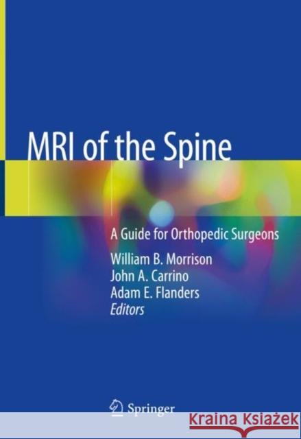 MRI of the Spine: A Guide for Orthopedic Surgeons Morrison, William B. 9783030436261