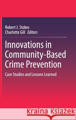 Innovations in Community-Based Crime Prevention: Case Studies and Lessons Learned Stokes, Robert J. 9783030436346 Springer