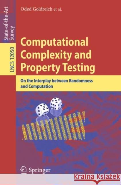 Computational Complexity and Property Testing: On the Interplay Between Randomness and Computation Goldreich, Oded 9783030436612