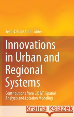 Innovations in Urban and Regional Systems: Contributions from Gis&t, Spatial Analysis and Location Modeling Thill, Jean-Claude 9783030436926 Springer