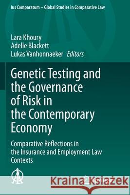 Genetic Testing and the Governance of Risk in the Contemporary Economy: Comparative Reflections in the Insurance and Employment Law Contexts Khoury, Lara 9783030437015 Springer International Publishing