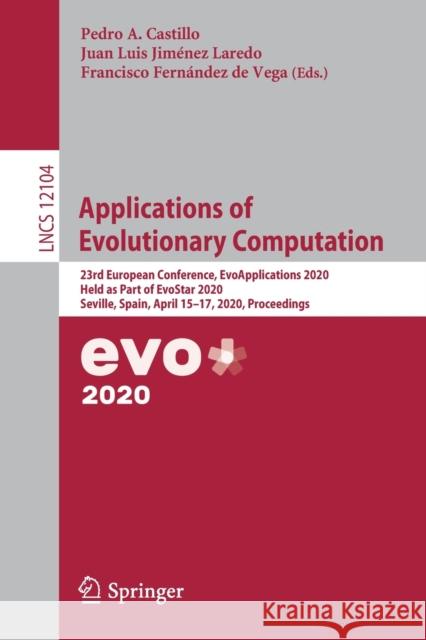 Applications of Evolutionary Computation: 23rd European Conference, Evoapplications 2020, Held as Part of Evostar 2020, Seville, Spain, April 15-17, 2 Castillo, Pedro A. 9783030437213 Springer