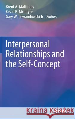 Interpersonal Relationships and the Self-Concept Brent A. Mattingly Kevin P. McIntyre Gary W. Lewandowsk 9783030437466