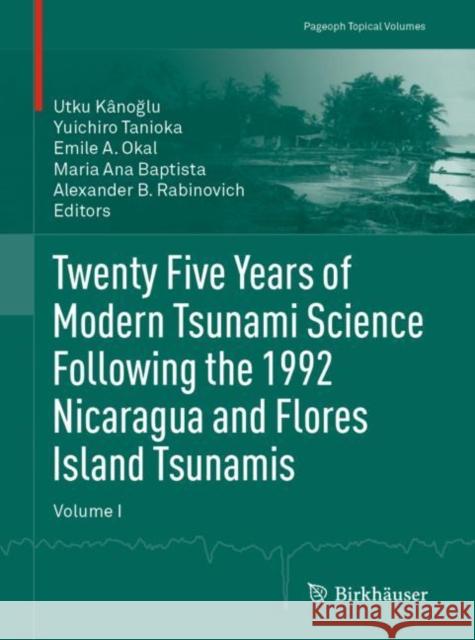 Twenty Five Years of Modern Tsunami Science Following the 1992 Nicaragua and Flores Island Tsunamis. Volume I K Yuichiro Tanioka Emile A. Okal 9783030437503