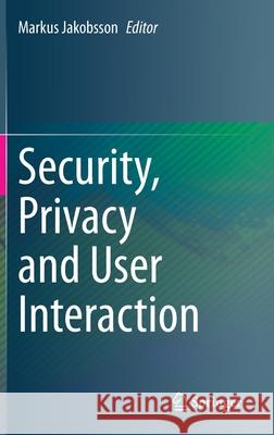 Security, Privacy and User Interaction Markus Jakobsson 9783030437534 Springer