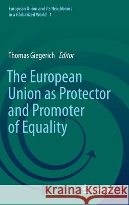 The European Union as Protector and Promoter of Equality Thomas Giegerich 9783030437633 Springer