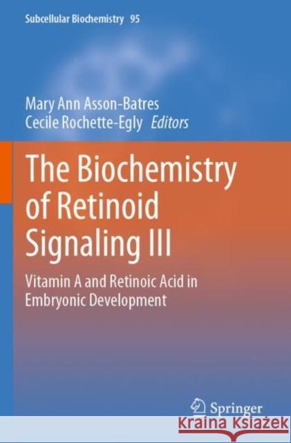 The Biochemistry of Retinoid Signaling III: Vitamin A and Retinoic Acid in Embryonic Development Mary Ann Asson-Batres Cecile Rochette-Egly 9783030437671 Springer