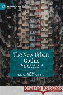 The New Urban Gothic: Global Gothic in the Age of the Anthropocene Millette, Holly-Gale 9783030437763 Palgrave MacMillan