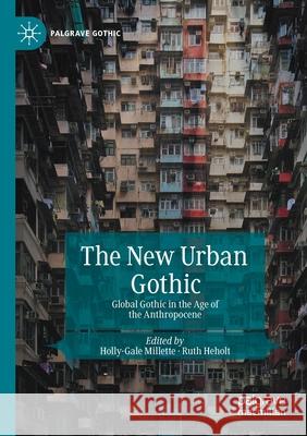 The New Urban Gothic: Global Gothic in the Age of the Anthropocene Millette, Holly-Gale 9783030437794