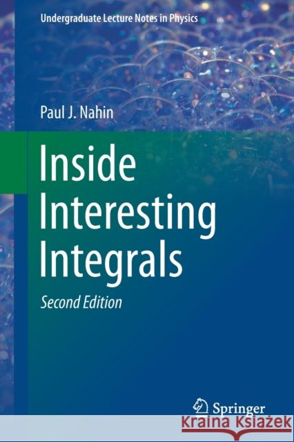 Inside Interesting Integrals: A Collection of Sneaky Tricks, Sly Substitutions, and Numerous Other Stupendously Clever, Awesomely Wicked, and Devili Nahin, Paul J. 9783030437879 Springer Nature Switzerland AG