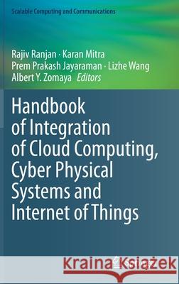 Handbook of Integration of Cloud Computing, Cyber Physical Systems and Internet of Things Rajiv Ranjan Karan Mitra Prem Prakas 9783030437947 Springer