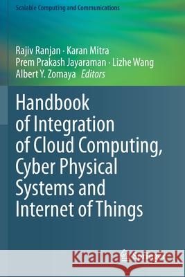 Handbook of Integration of Cloud Computing, Cyber Physical Systems and Internet of Things Rajiv Ranjan Karan Mitra Prem Prakas 9783030437978 Springer