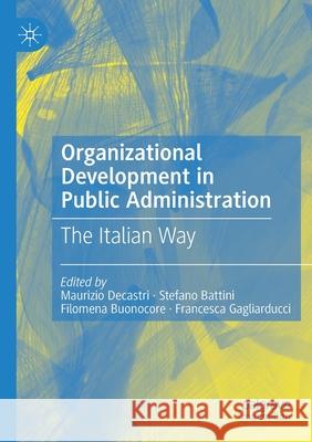 Organizational Development in Public Administration: The Italian Way Maurizio Decastri Stefano Battini Filomena Buonocore 9783030438012 Palgrave MacMillan