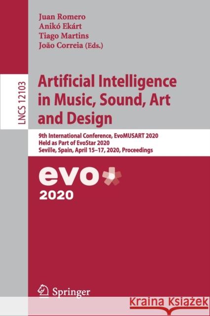 Artificial Intelligence in Music, Sound, Art and Design: 9th International Conference, Evomusart 2020, Held as Part of Evostar 2020, Seville, Spain, A Romero, Juan 9783030438586 Springer