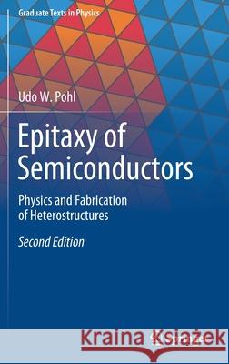 Epitaxy of Semiconductors: Physics and Fabrication of Heterostructures Pohl, Udo W. 9783030438685 Springer