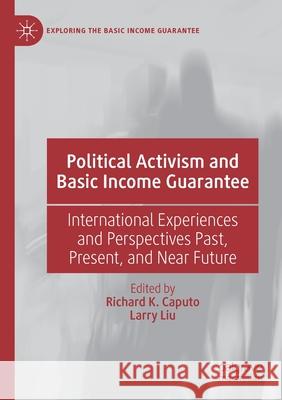 Political Activism and Basic Income Guarantee: International Experiences and Perspectives Past, Present, and Near Future Richard K. Caputo Larry Liu 9783030439064
