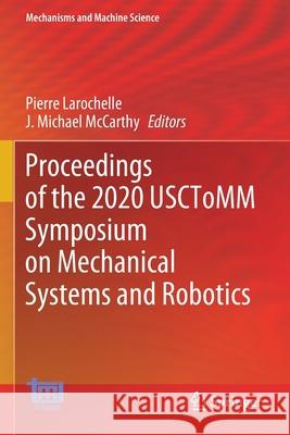 Proceedings of the 2020 Usctomm Symposium on Mechanical Systems and Robotics Pierre Larochelle J. Michael McCarthy 9783030439316 Springer
