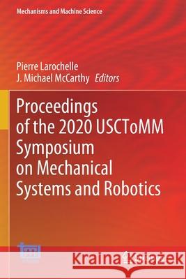 Proceedings of the 2020 Usctomm Symposium on Mechanical Systems and Robotics Pierre Larochelle J. Michael McCarthy 9783030439316