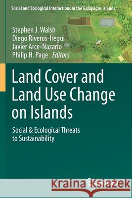 Land Cover and Land Use Change on Islands: Social & Ecological Threats to Sustainability Stephen J. Walsh Diego Riveros-Iregui Javier Arce-Nazario 9783030439750