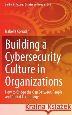 Building a Cybersecurity Culture in Organizations: How to Bridge the Gap Between People and Digital Technology Corradini, Isabella 9783030439989