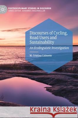 Discourses of Cycling, Road Users and Sustainability: An Ecolinguistic Investigation Caimotto, M. Cristina 9783030440251 Palgrave MacMillan