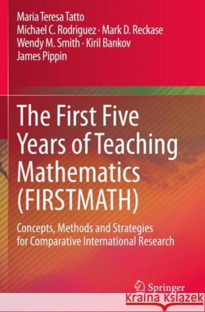 The First Five Years of Teaching Mathematics (Firstmath): Concepts, Methods and Strategies for Comparative International Research Maria Teresa Tatto Michael C. Rodriguez Mark D. Reckase 9783030440497 Springer