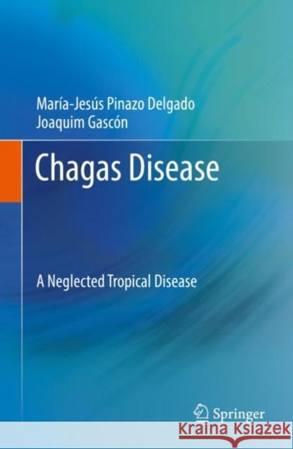 Chagas Disease: A Neglected Tropical Disease Pinazo Delgado, María-Jesús 9783030440534